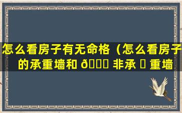 怎么看房子有无命格（怎么看房子的承重墙和 🐋 非承 ☘ 重墙）